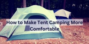 Make Tent Camping More Comfortable